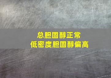 总胆固醇正常 低密度胆固醇偏高